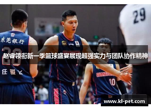 赵睿领衔新一季篮球盛宴展现超强实力与团队协作精神